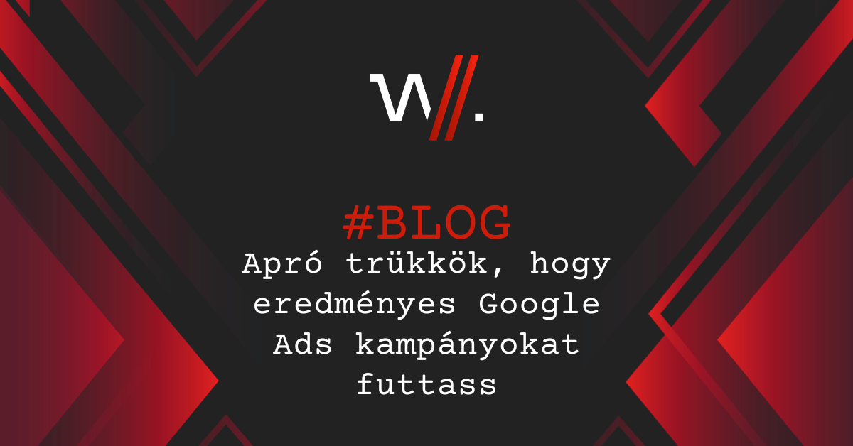 Apró trükkök, hogy eredményes Google Ads kampányokat futtass